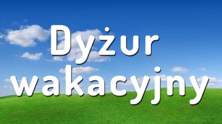 DYŻUR WAKACYJNY - ZAPISY